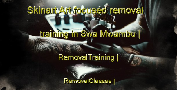 Skinart Art-focused removal training in Swa Mwambu | RemovalTraining | RemovalClasses | SkinartTraining-the Democratic Republic of the Congo